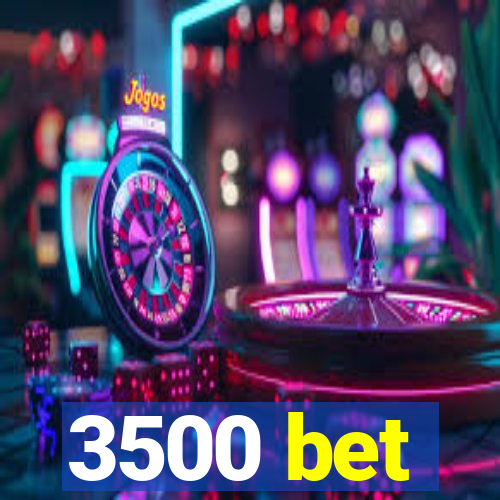 3500 bet